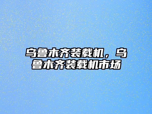 烏魯木齊裝載機(jī)，烏魯木齊裝載機(jī)市場(chǎng)