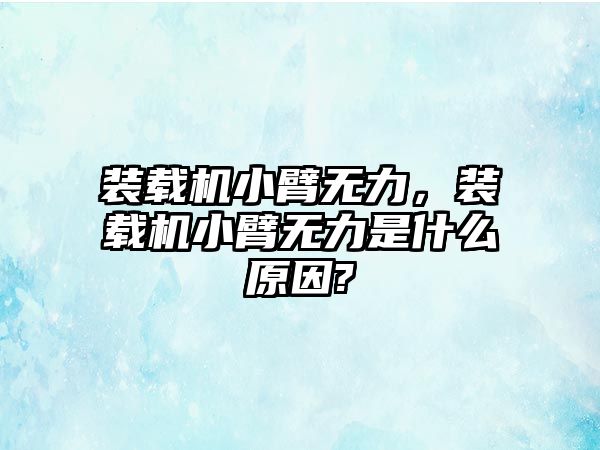 裝載機小臂無力，裝載機小臂無力是什么原因?