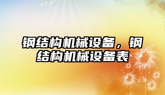 鋼結(jié)構(gòu)機械設備，鋼結(jié)構(gòu)機械設備表