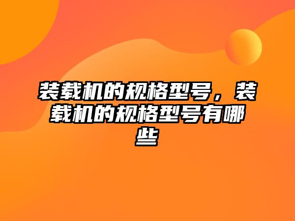 裝載機的規格型號，裝載機的規格型號有哪些