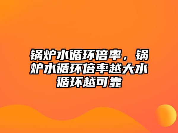 鍋爐水循環倍率，鍋爐水循環倍率越大水循環越可靠