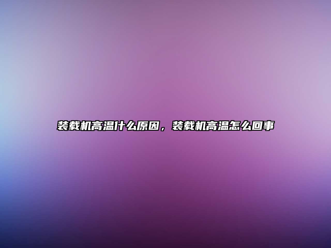 裝載機高溫什么原因，裝載機高溫怎么回事