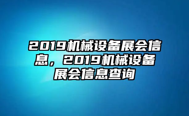 2019機械設備展會信息，2019機械設備展會信息查詢