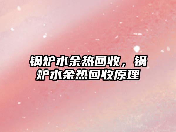 鍋爐水余熱回收，鍋爐水余熱回收原理