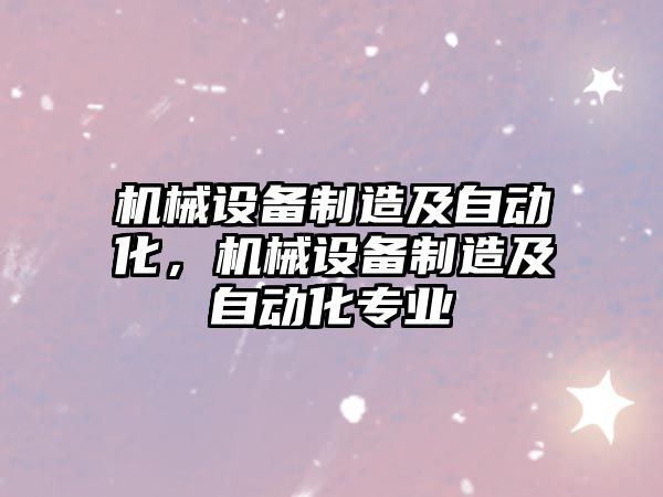 機械設備制造及自動化，機械設備制造及自動化專業