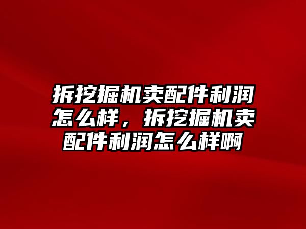 拆挖掘機賣配件利潤怎么樣，拆挖掘機賣配件利潤怎么樣啊