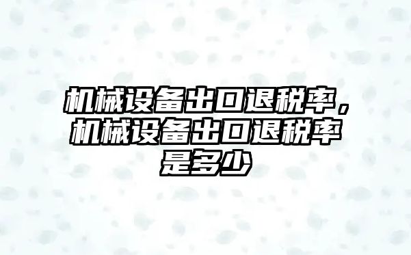 機械設備出口退稅率，機械設備出口退稅率是多少