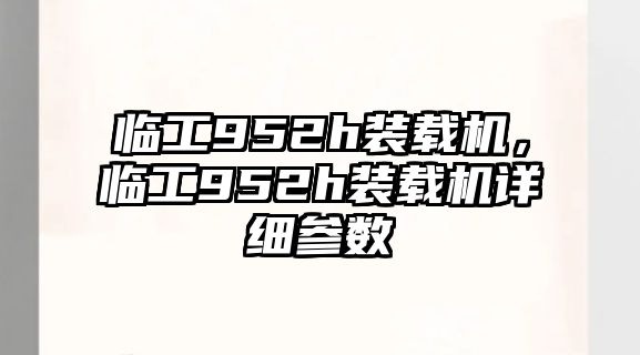 臨工952h裝載機，臨工952h裝載機詳細參數