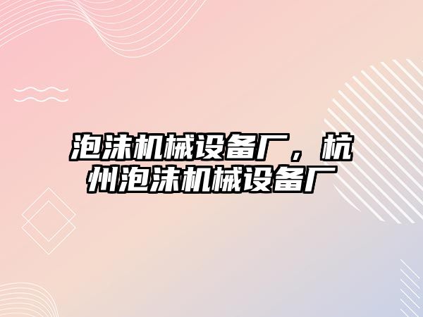 泡沫機械設備廠，杭州泡沫機械設備廠