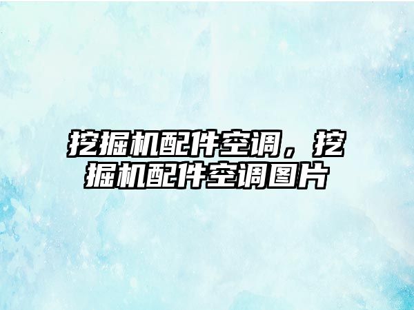 挖掘機配件空調，挖掘機配件空調圖片