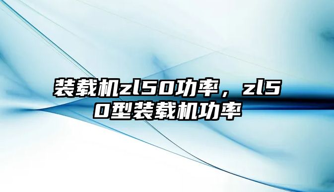 裝載機zl50功率，zl50型裝載機功率