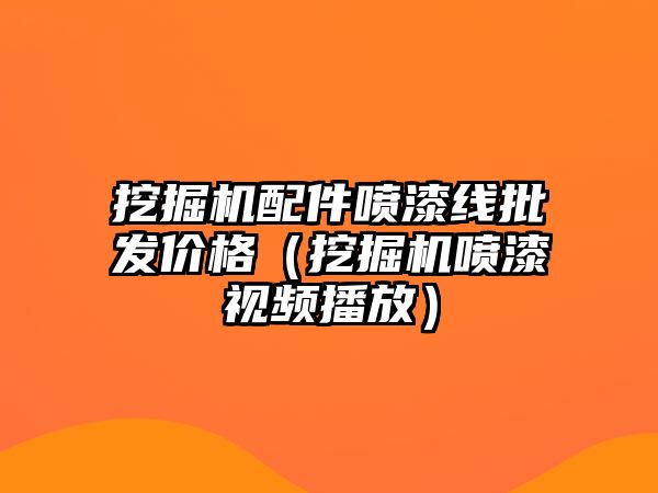 挖掘機配件噴漆線批發價格（挖掘機噴漆視頻播放）