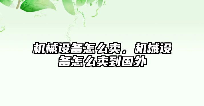 機械設備怎么賣，機械設備怎么賣到國外