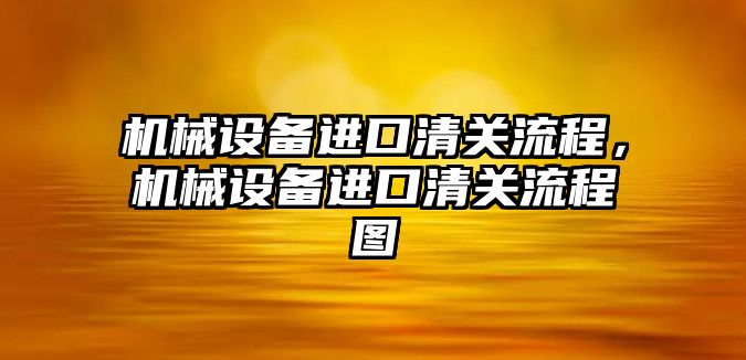 機械設備進口清關流程，機械設備進口清關流程圖