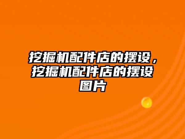 挖掘機配件店的擺設，挖掘機配件店的擺設圖片