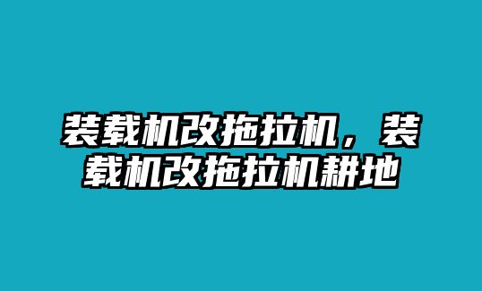 裝載機(jī)改拖拉機(jī)，裝載機(jī)改拖拉機(jī)耕地