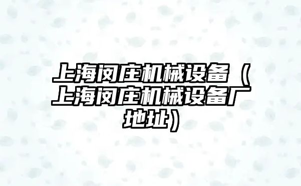 上海閔莊機械設(shè)備（上海閔莊機械設(shè)備廠地址）