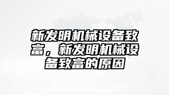 新發(fā)明機(jī)械設(shè)備致富，新發(fā)明機(jī)械設(shè)備致富的原因