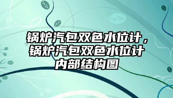 鍋爐汽包雙色水位計，鍋爐汽包雙色水位計內部結構圖