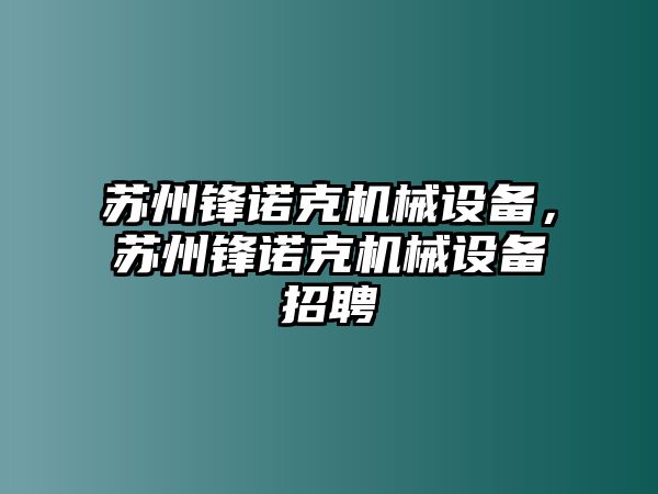 蘇州鋒諾克機械設備，蘇州鋒諾克機械設備招聘