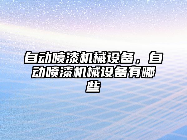 自動噴漆機械設(shè)備，自動噴漆機械設(shè)備有哪些