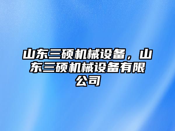 山東三碩機械設備，山東三碩機械設備有限公司