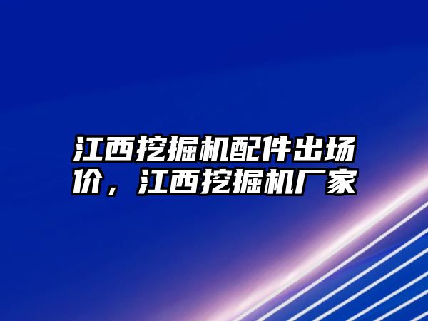 江西挖掘機配件出場價，江西挖掘機廠家