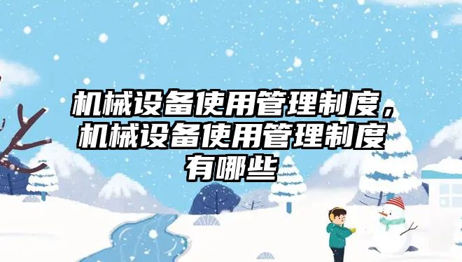 機械設備使用管理制度，機械設備使用管理制度有哪些