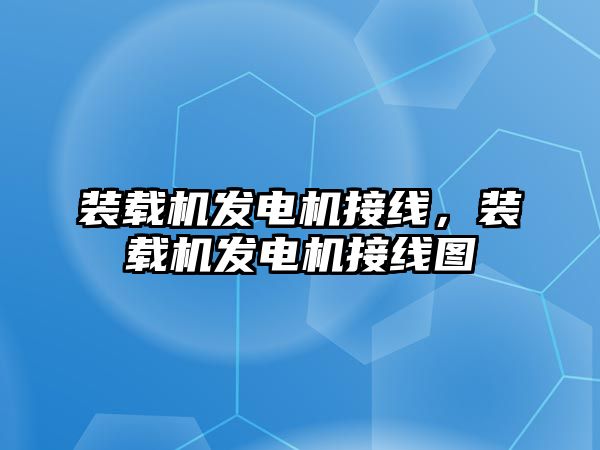 裝載機(jī)發(fā)電機(jī)接線，裝載機(jī)發(fā)電機(jī)接線圖