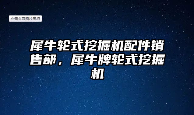 犀牛輪式挖掘機配件銷售部，犀牛牌輪式挖掘機