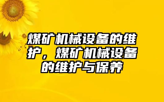 煤礦機械設備的維護，煤礦機械設備的維護與保養