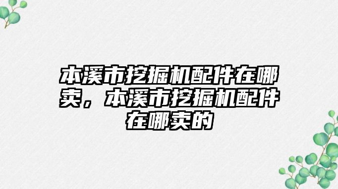 本溪市挖掘機配件在哪賣，本溪市挖掘機配件在哪賣的