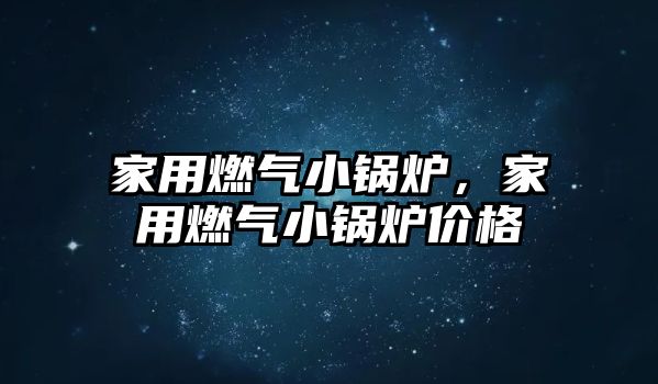 家用燃?xì)庑″仩t，家用燃?xì)庑″仩t價(jià)格