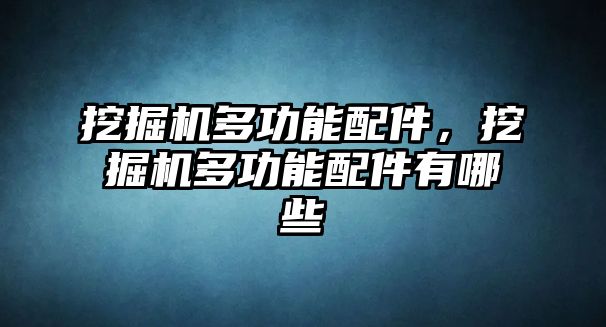 挖掘機多功能配件，挖掘機多功能配件有哪些