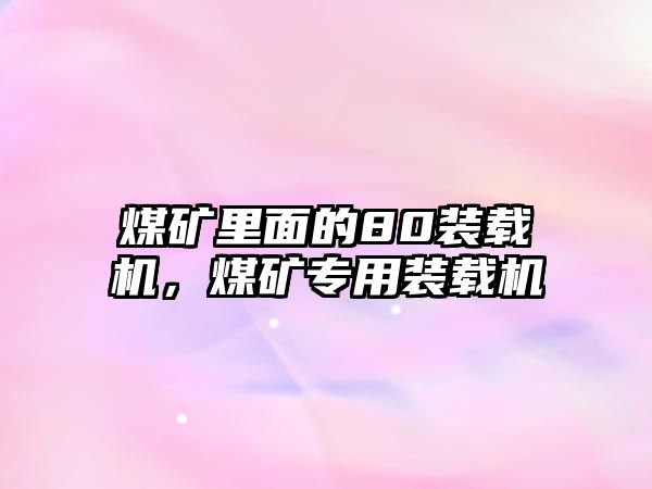 煤礦里面的80裝載機，煤礦專用裝載機