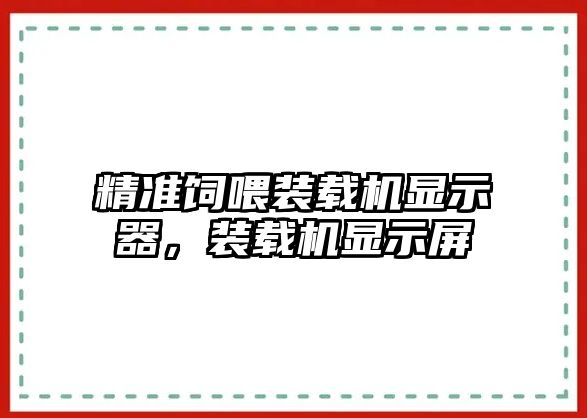 精準飼喂裝載機顯示器，裝載機顯示屏