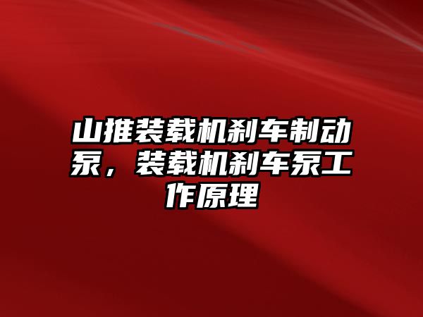 山推裝載機剎車制動泵，裝載機剎車泵工作原理