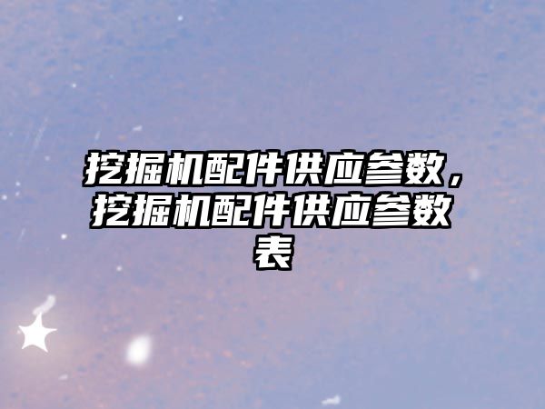 挖掘機配件供應參數，挖掘機配件供應參數表