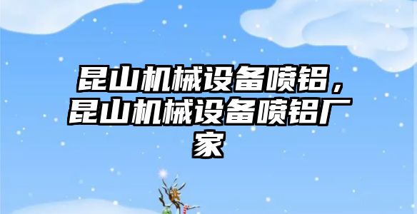 昆山機械設備噴鋁，昆山機械設備噴鋁廠家