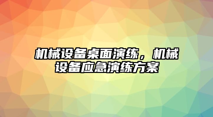 機械設備桌面演練，機械設備應急演練方案