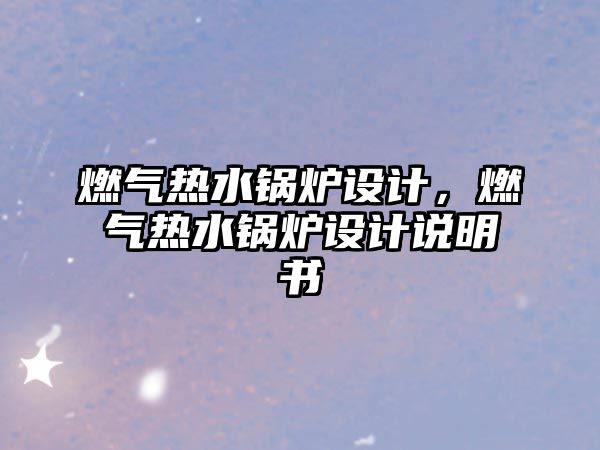 燃氣熱水鍋爐設計，燃氣熱水鍋爐設計說明書