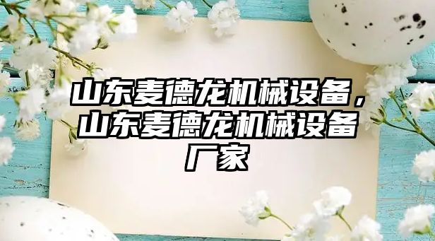 山東麥德龍機械設(shè)備，山東麥德龍機械設(shè)備廠家