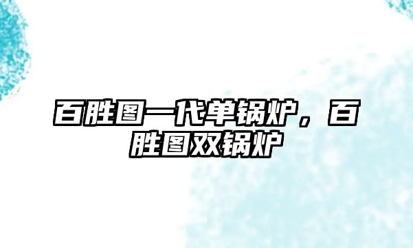 百勝圖一代單鍋爐，百勝圖雙鍋爐