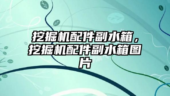 挖掘機配件副水箱，挖掘機配件副水箱圖片