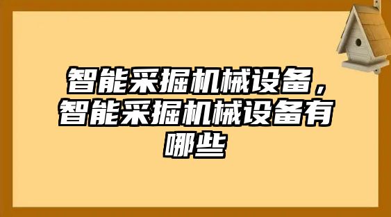 智能采掘機械設備，智能采掘機械設備有哪些