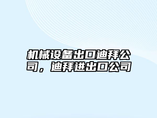 機械設(shè)備出口迪拜公司，迪拜進(jìn)出口公司