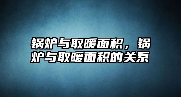 鍋爐與取暖面積，鍋爐與取暖面積的關系