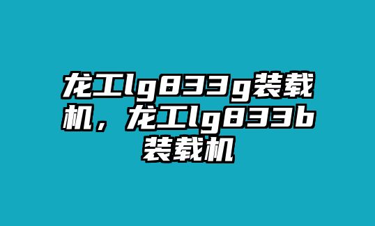 龍工lg833g裝載機，龍工lg833b裝載機