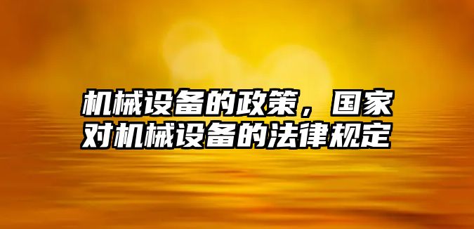 機械設備的政策，國家對機械設備的法律規定