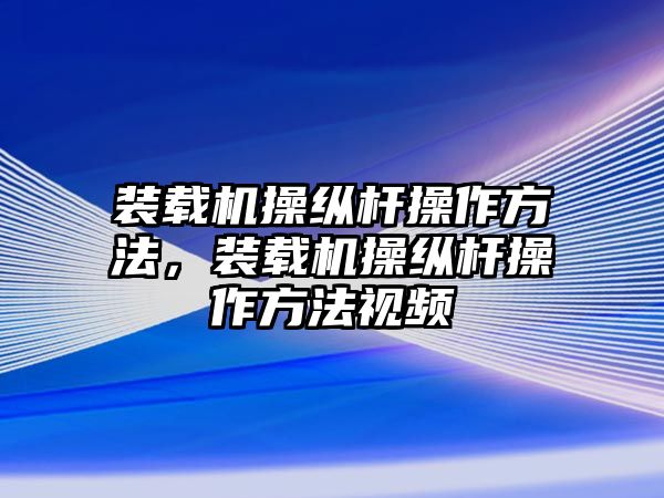 裝載機操縱桿操作方法，裝載機操縱桿操作方法視頻